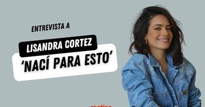 Lisandra Cortez : " Nací para hacer esto "